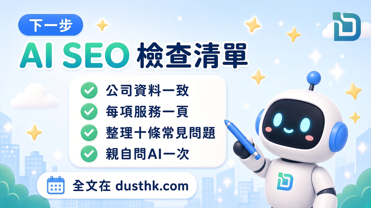 下一步：AI SEO 檢查清單，包括公司資料一致、每項服務一頁、整理十條常見問題、親自問AI一次；全文在 dusthk.com